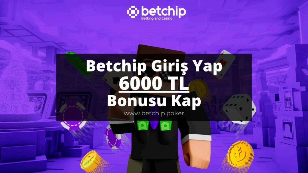 Betchip Giriş Yap 6000 TL Bonusu Kap